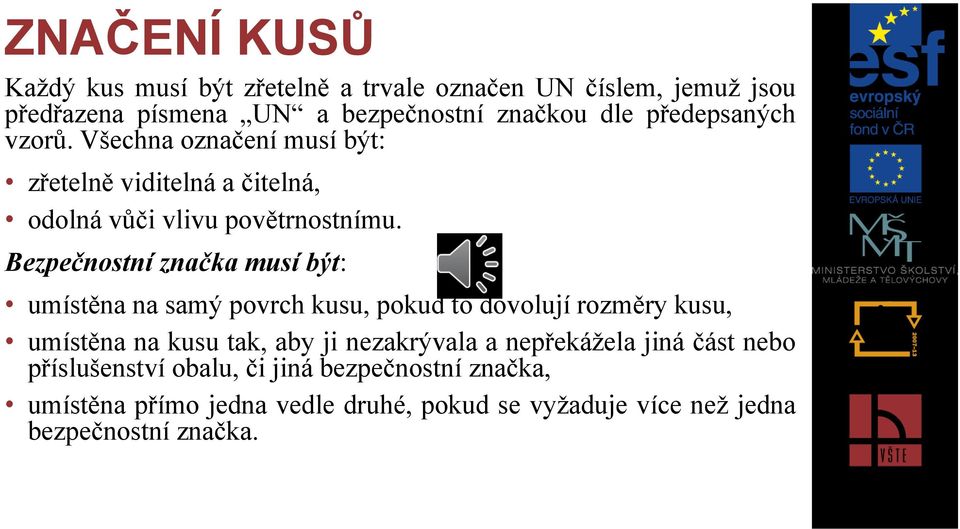 Bezpečnostní značka musí být: umístěna na samý povrch kusu, pokud to dovolují rozměry kusu, umístěna na kusu tak, aby ji nezakrývala a