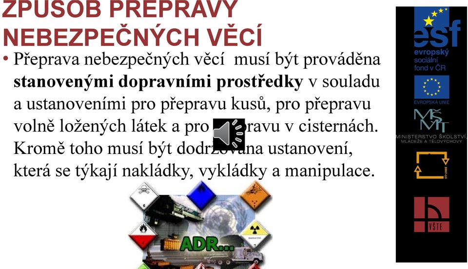 přepravu kusů, pro přepravu volně ložených látek a pro přepravu v cisternách.