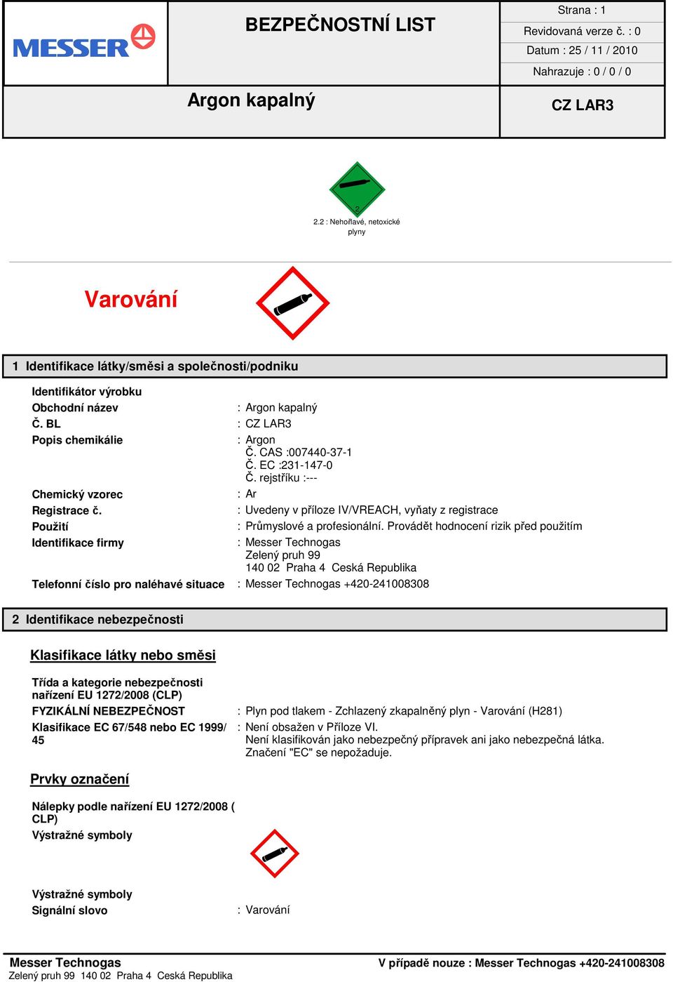 Provádět hodnocení rizik před použitím Identifikace firmy : Messer Technogas Zelený pruh 99 140 02 Praha 4 Ceská Republika Telefonní číslo pro naléhavé situace : Messer Technogas +420-241008308 2