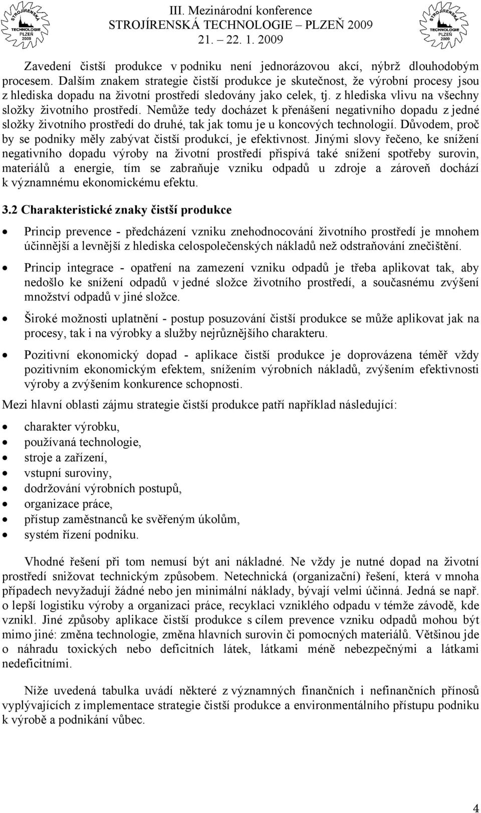 Nemůže tedy docházet k přenášení negativního dopadu z jedné složky životního prostředí do druhé, tak jak tomu je u koncových technologií.