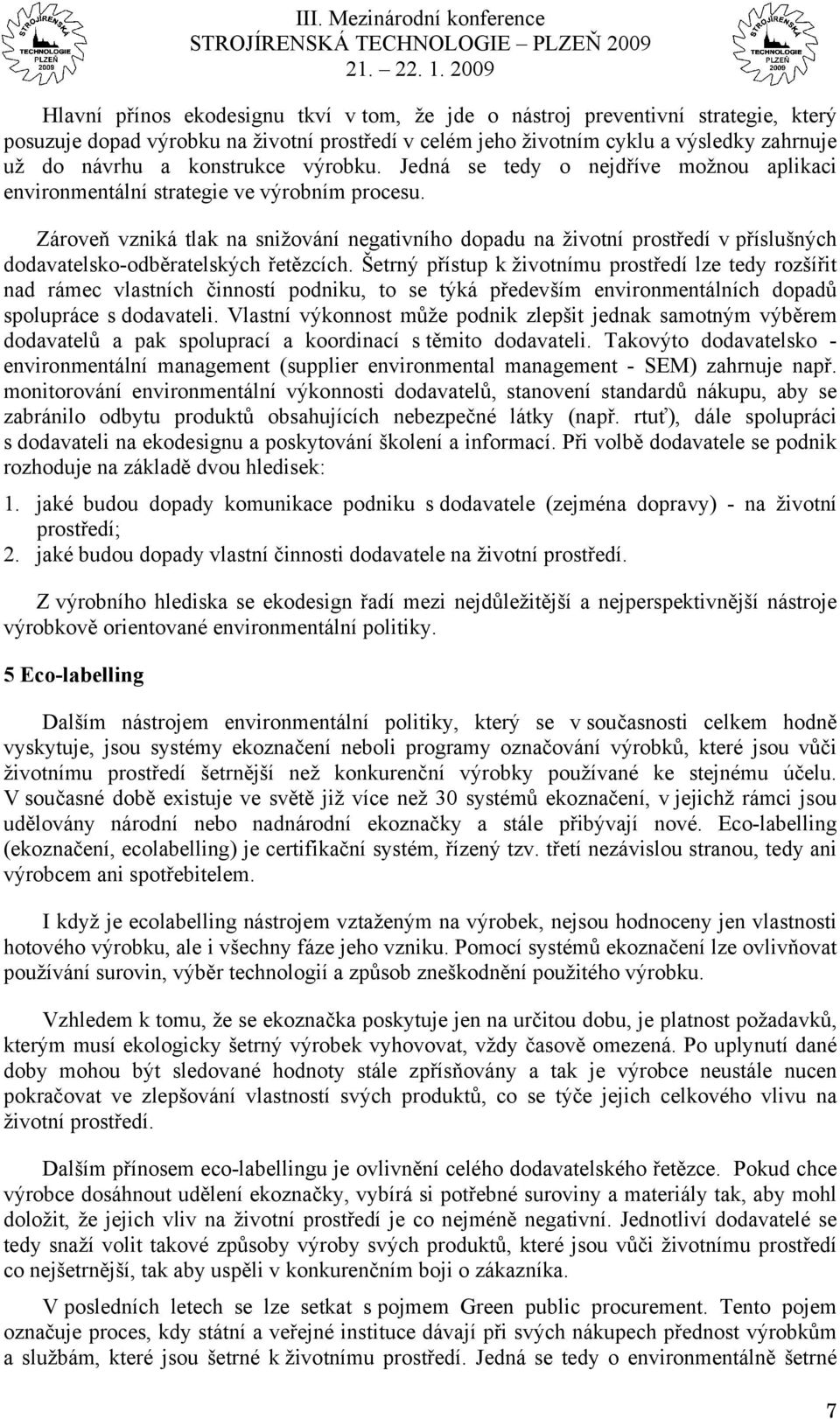 Zároveň vzniká tlak na snižování negativního dopadu na životní prostředí v příslušných dodavatelsko-odběratelských řetězcích.