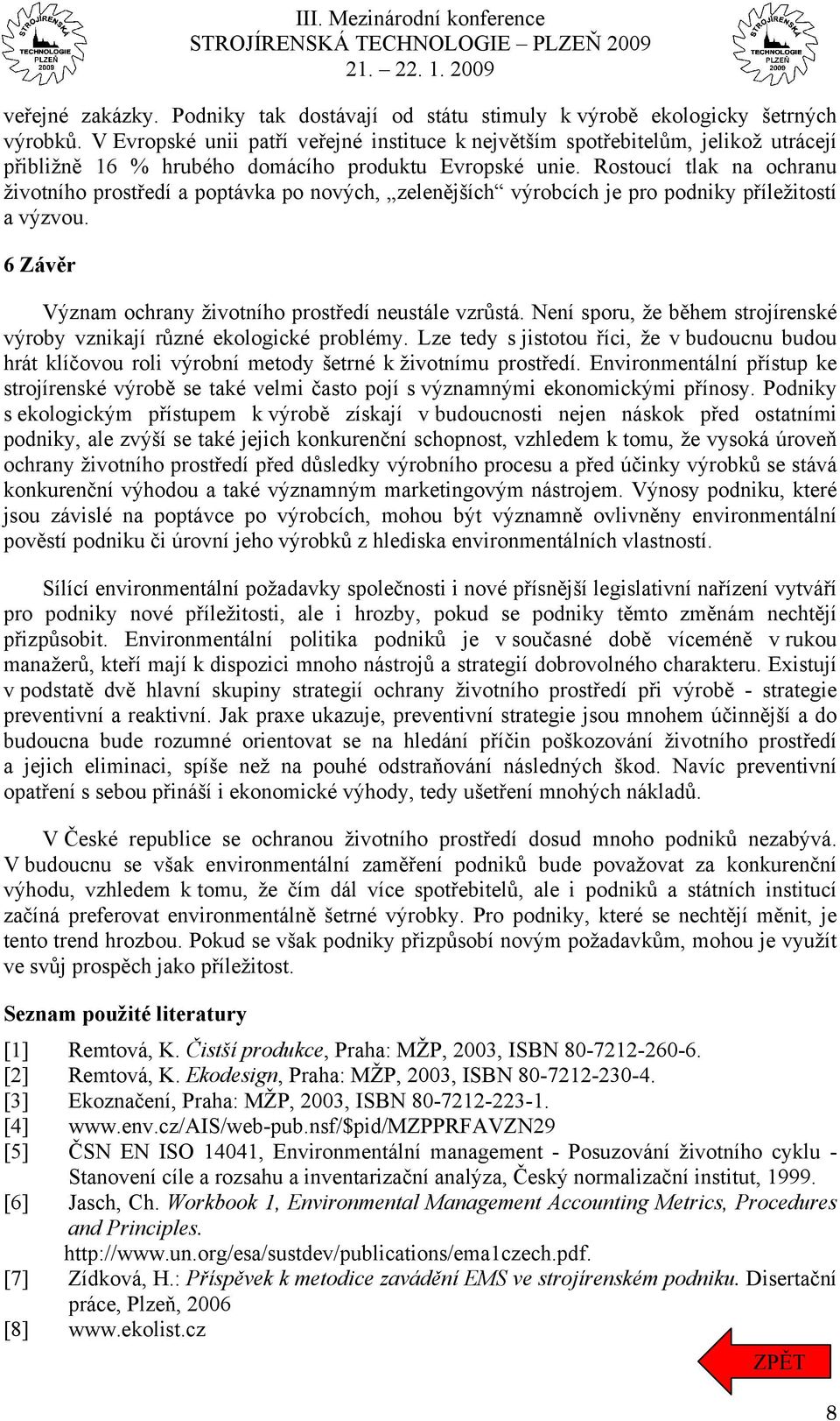 Rostoucí tlak na ochranu životního prostředí a poptávka po nových, zelenějších výrobcích je pro podniky příležitostí a výzvou. 6 Závěr Význam ochrany životního prostředí neustále vzrůstá.