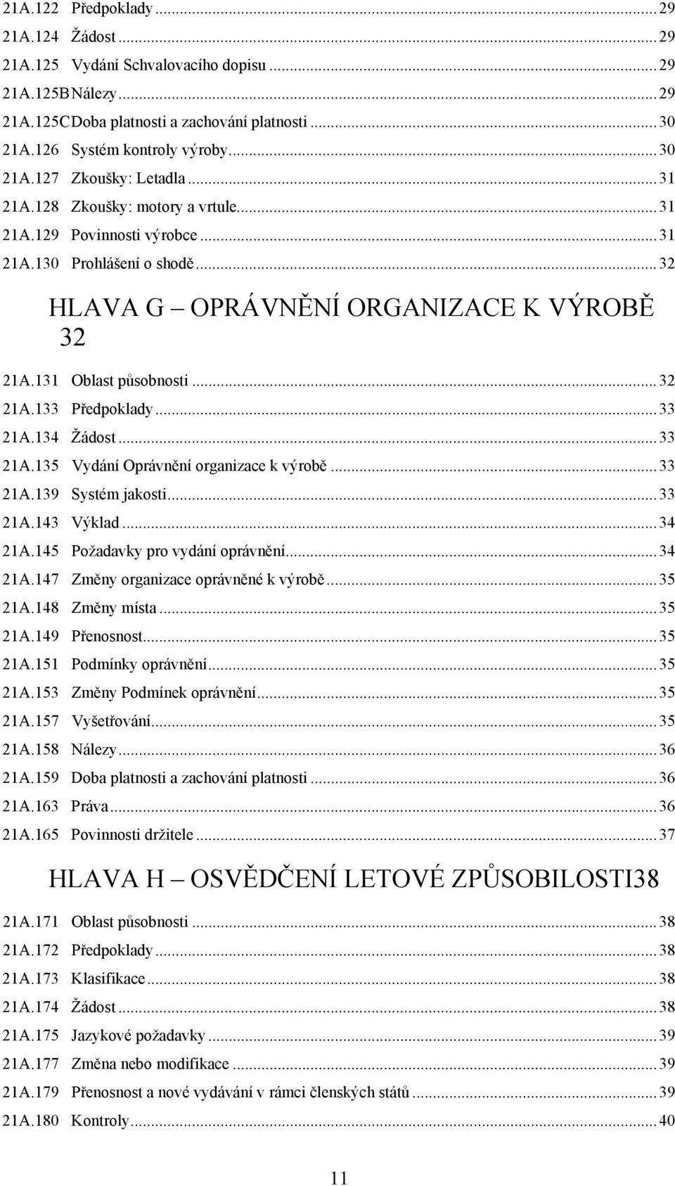 ..33 21A.134 Žádost...33 21A.135 Vydání Oprávnění organizace k výrobě...33 21A.139 Systém jakosti...33 21A.143 Výklad...34 21A.145 Požadavky pro vydání oprávnění...34 21A.147 Změny organizace oprávněné k výrobě.