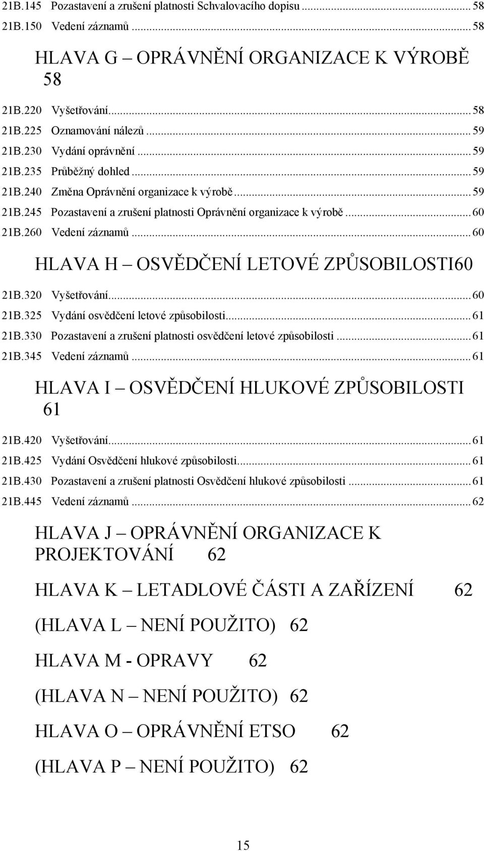 260 Vedení záznamů...60 HLAVA H OSVĚDČENÍ LETOVÉ ZPŮSOBILOSTI 60 21B.320 Vyšetřování...60 21B.325 Vydání osvědčení letové způsobilosti...61 21B.