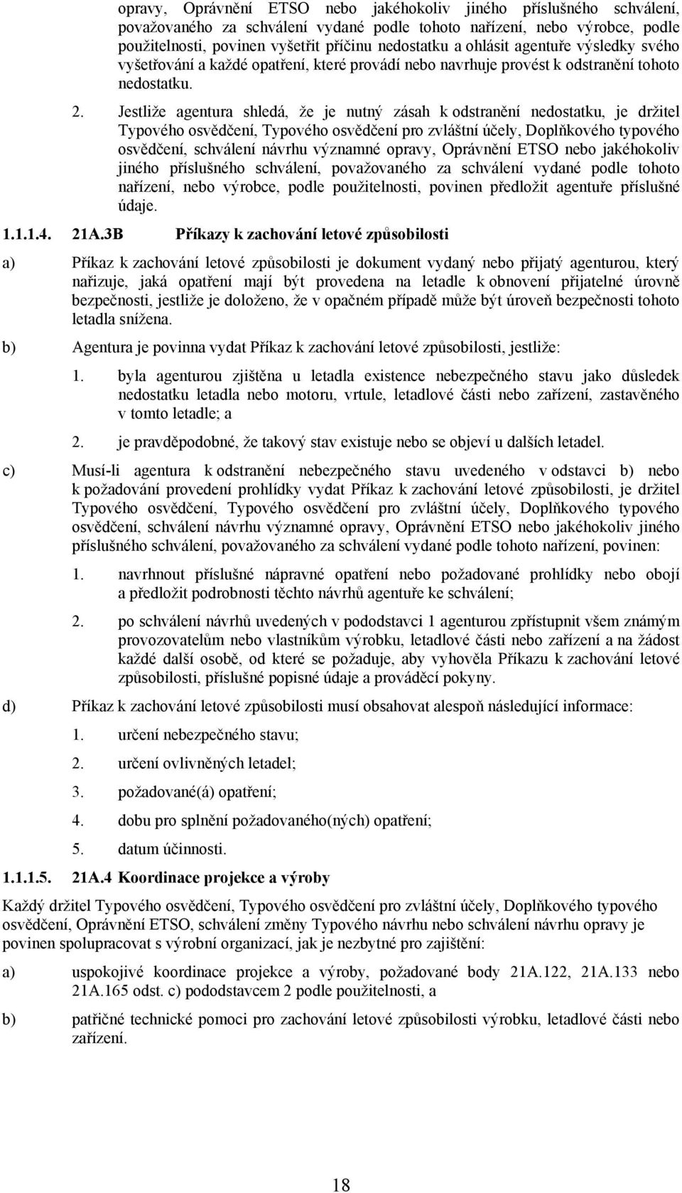 Jestliže agentura shledá, že je nutný zásah k odstranění nedostatku, je držitel Typového osvědčení, Typového osvědčení pro zvláštní účely, Doplňkového typového osvědčení, schválení návrhu významné