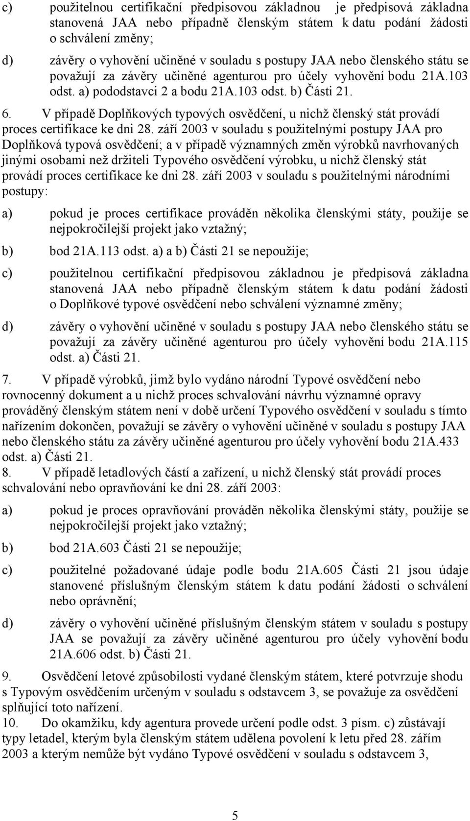 V případě Doplňkových typových osvědčení, u nichž členský stát provádí proces certifikace ke dni 28.