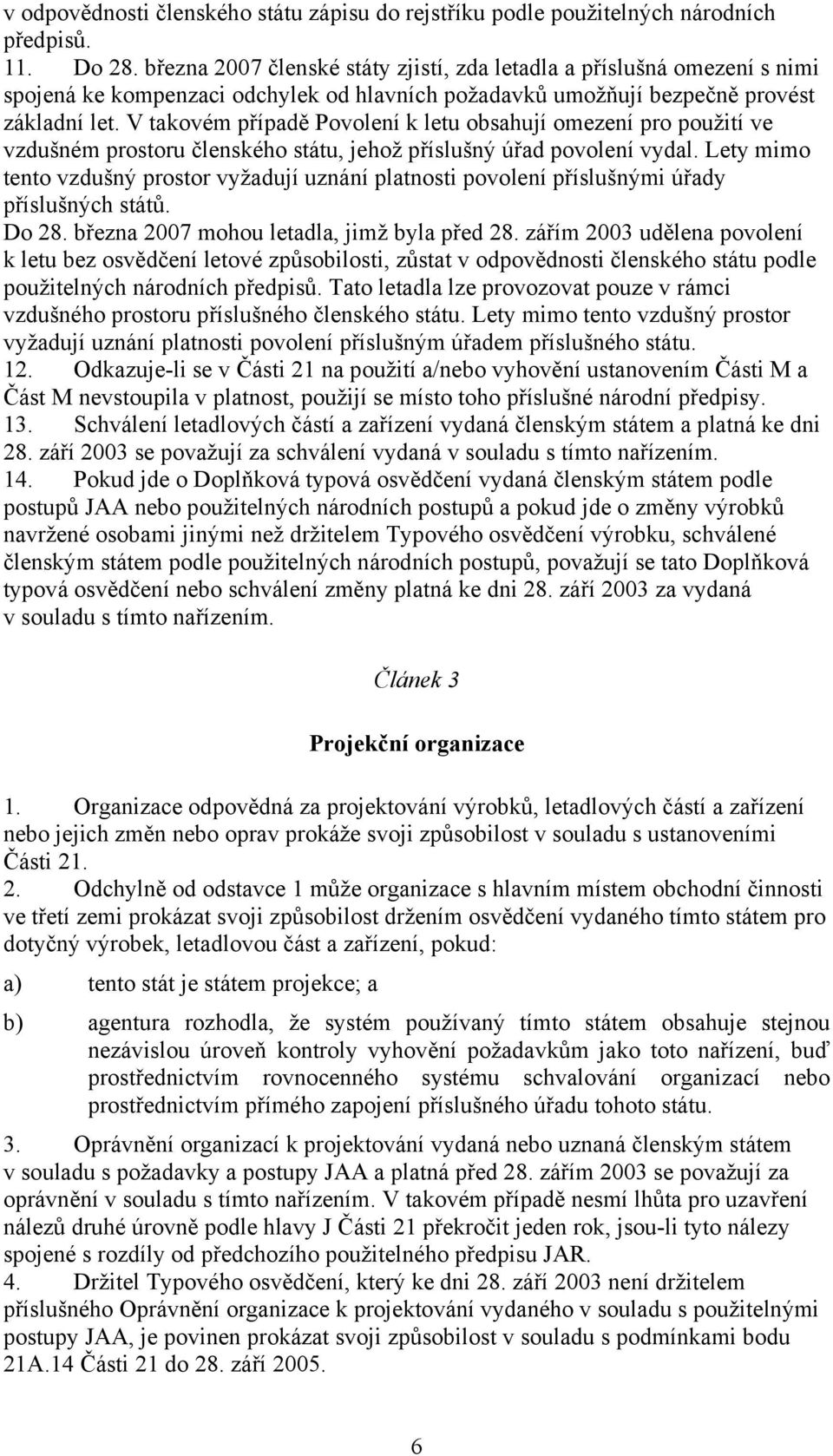 V takovém případě Povolení k letu obsahují omezení pro použití ve vzdušném prostoru členského státu, jehož příslušný úřad povolení vydal.