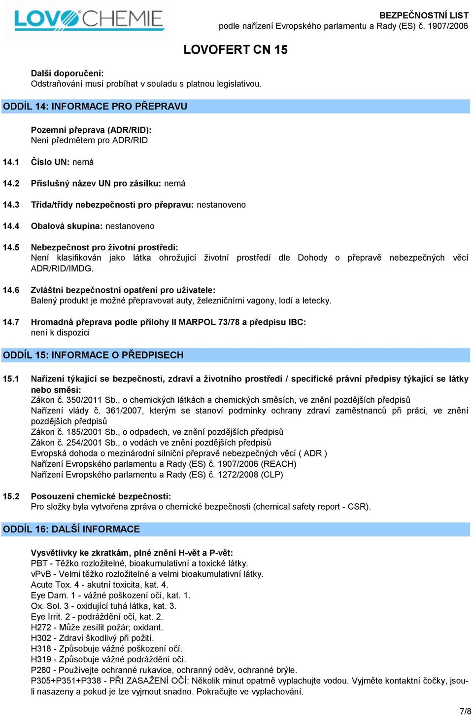 5 Nebezpečnost pro životní prostředí: Není klasifikován jako látka ohrožující životní prostředí dle Dohody o přepravě nebezpečných věcí ADR/RID/IMDG. 14.