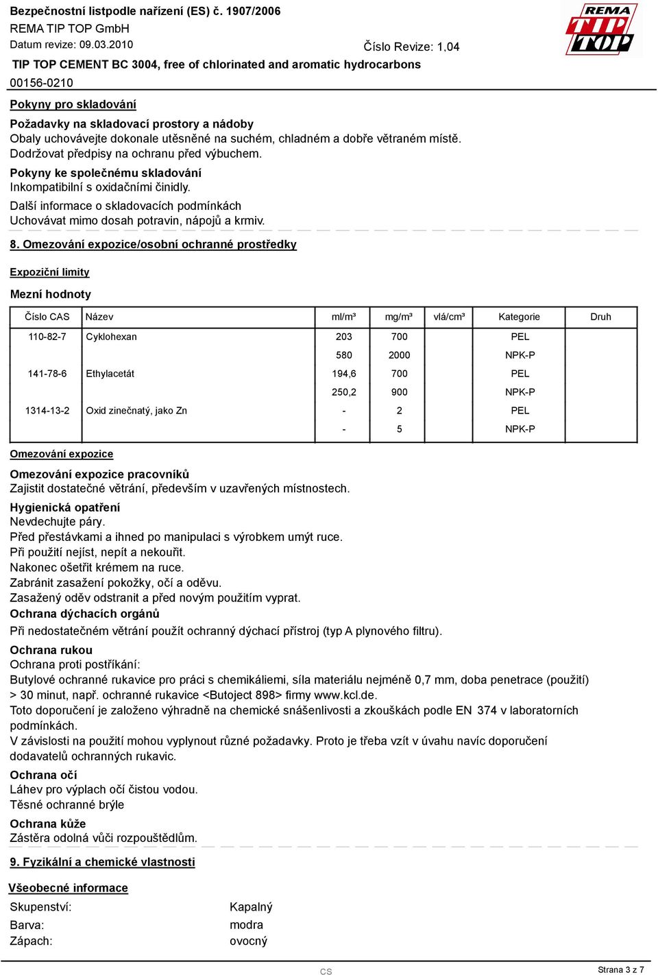 Omezování expozice/osobní ochranné prostředky Expoziční limity Mezní hodnoty Číslo CAS Název ml/m³ mg/m³ vlá/cm³ Kategorie Druh 110-82-7 Cyklohexan 20 700 580 2000 141-78-6 Ethylacetát 194,6 700