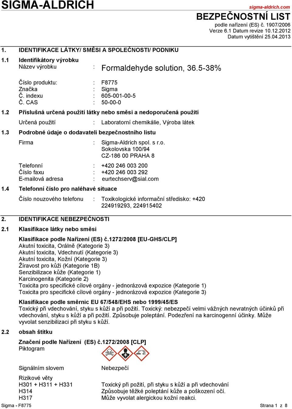 2 Příslušná určená pouţití látky nebo směsi a nedoporučená pouţití Určená pouţití : Laboratorní chemikálie, Výroba látek 1.