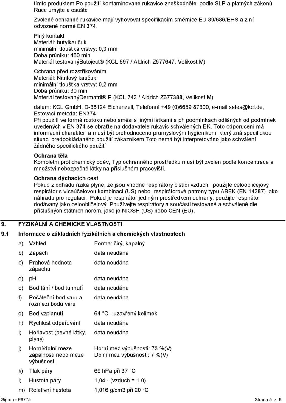 Plný kontakt Materiál: butylkaučuk minimální tloušťka vrstvy: 0,3 mm Doba průniku: 480 min Materiál testovanýbutoject (KCL 897 / Aldrich Z677647, Velikost M) Ochrana před rozstřikováním Materiál: