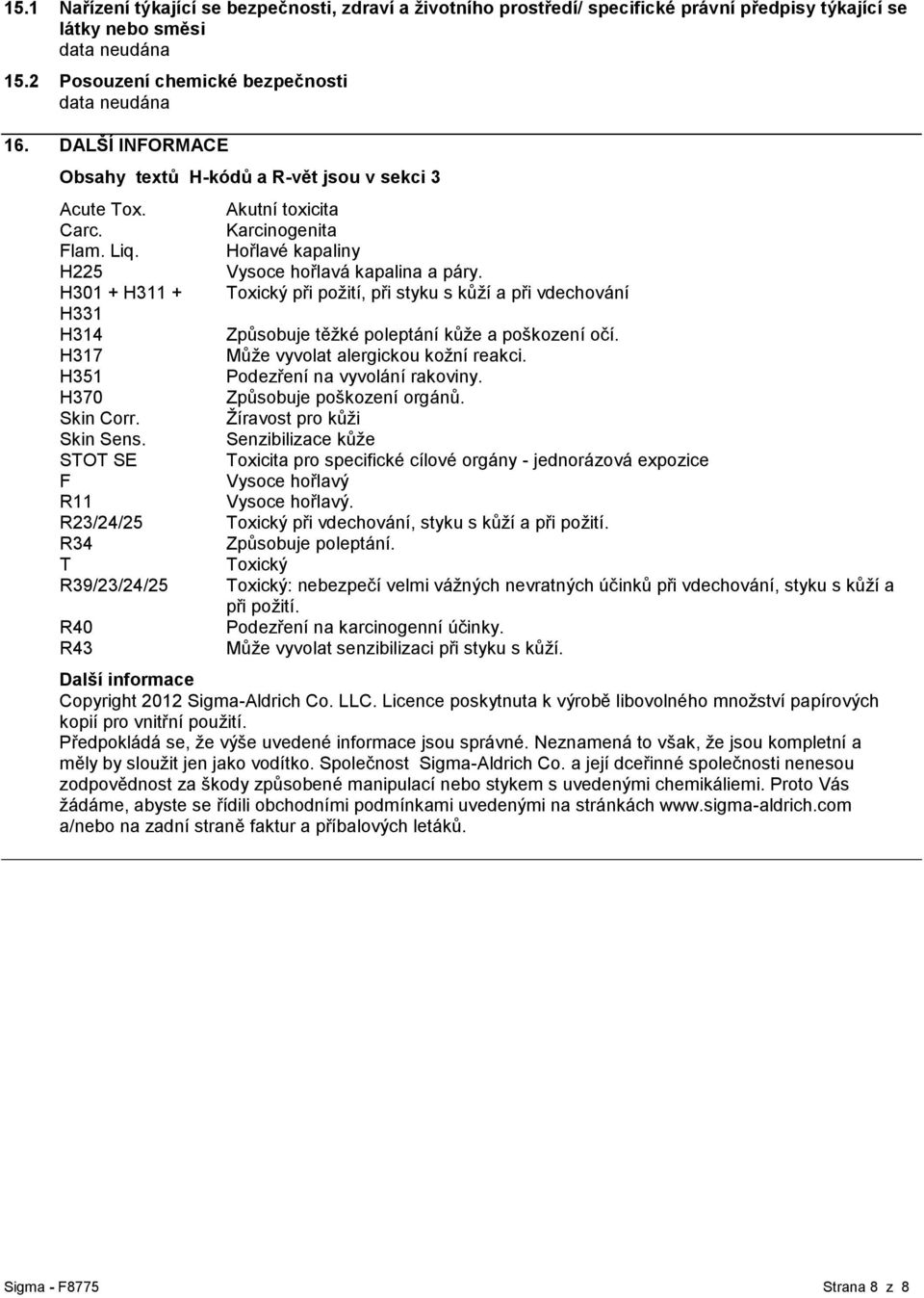 STOT SE F R11 R23/24/25 R34 T R39/23/24/25 R40 R43 Akutní toxicita Karcinogenita Hořlavé kapaliny Vysoce hořlavá kapalina a páry.