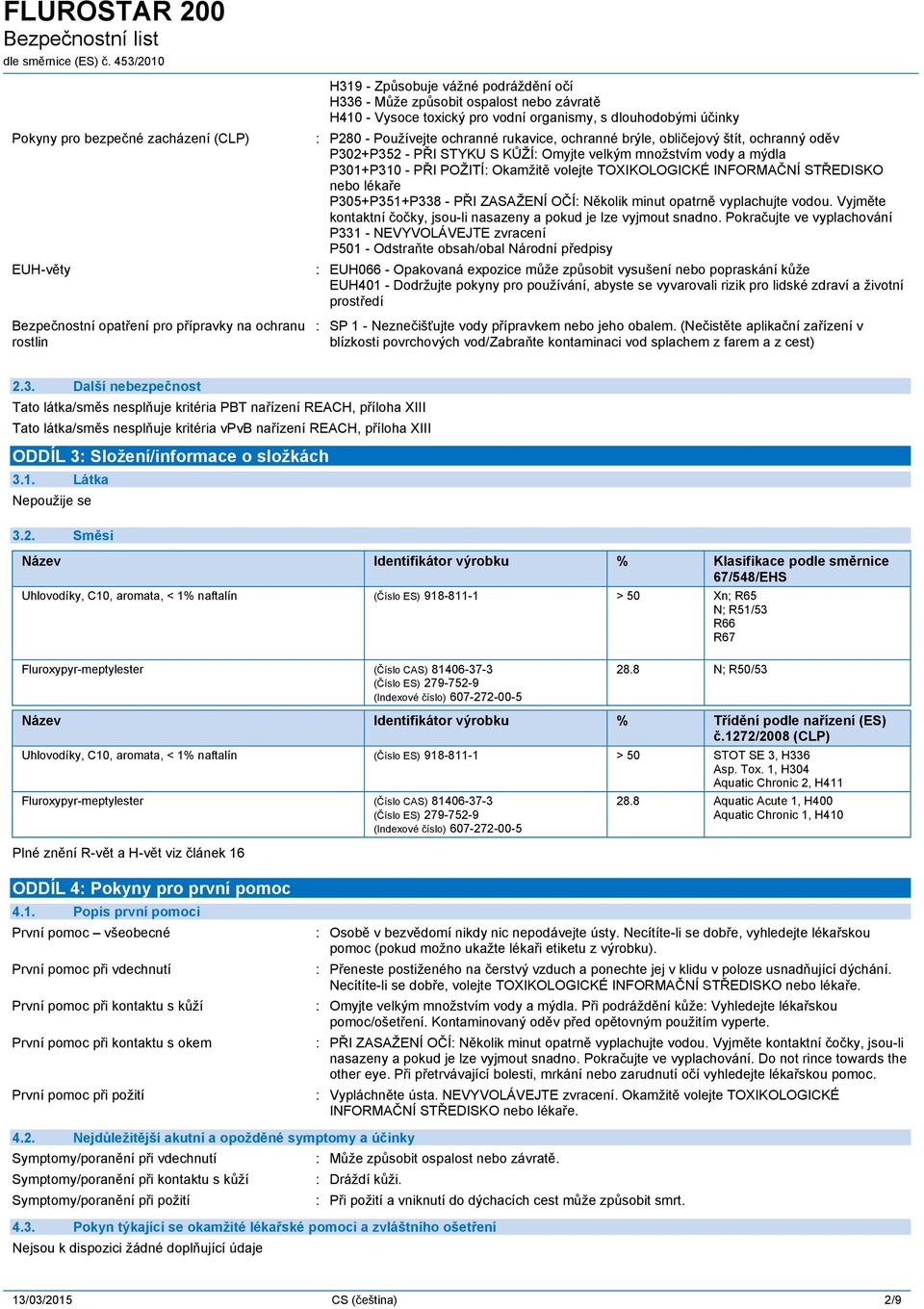 mýdla P301+P310 - PŘI POŽITÍ Okamžitě volejte TOXIKOLOGICKÉ INFORMAČNÍ STŘEDISKO nebo lékaře P305+P351+P338 - PŘI ZASAŽENÍ OČÍ Několik minut opatrně vyplachujte vodou.