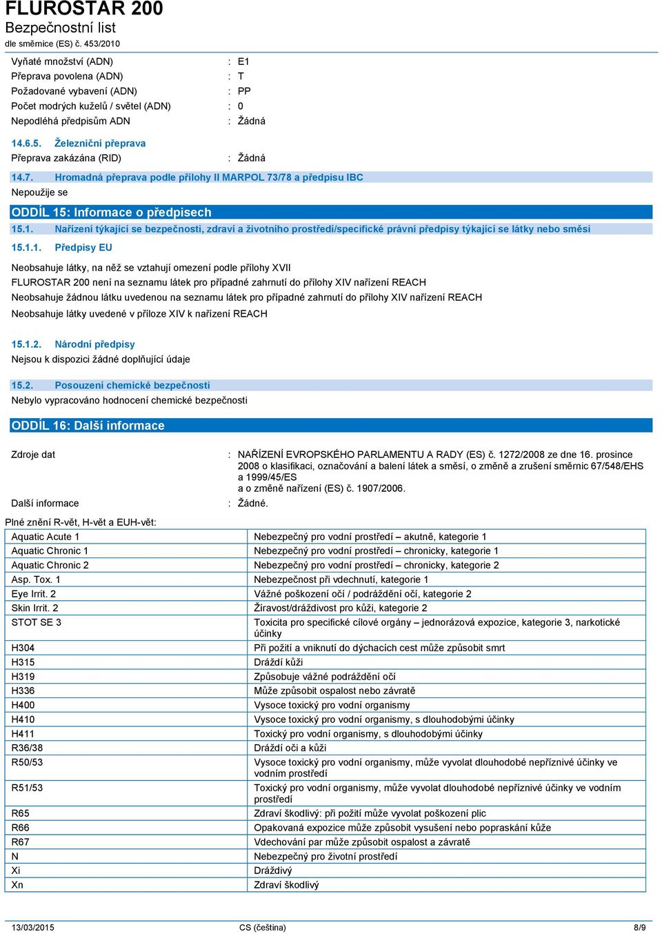 1.1. Předpisy EU Neobsahuje látky, na něž se vztahují omezení podle přílohy XVII FLUROSTAR 200 není na seznamu látek pro případné zahrnutí do přílohy XIV nařízení REACH Neobsahuje žádnou látku