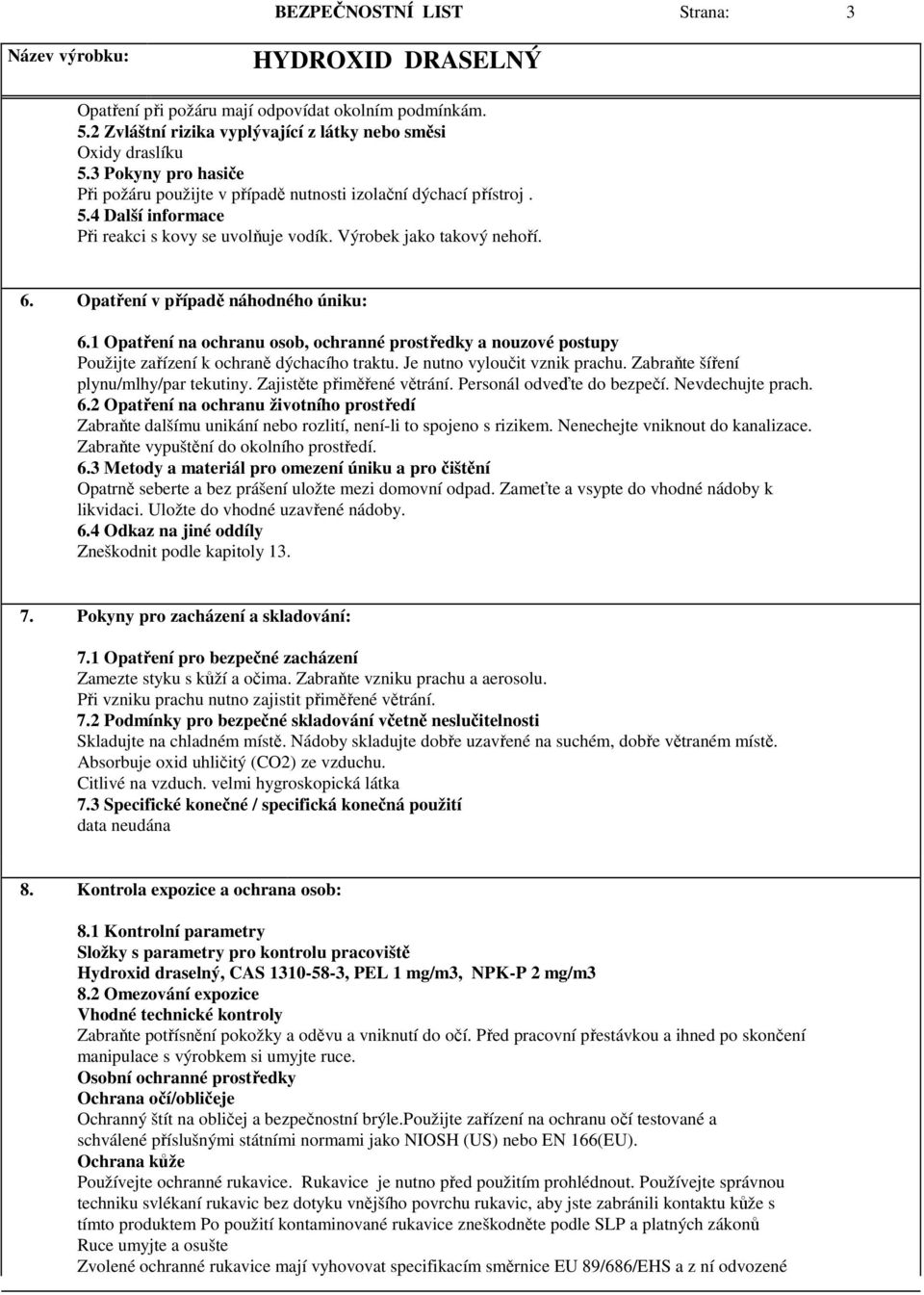 Opatření v případě náhodného úniku: 6.1 Opatření na ochranu osob, ochranné prostředky a nouzové postupy Použijte zařízení k ochraně dýchacího traktu. Je nutno vyloučit vznik prachu.