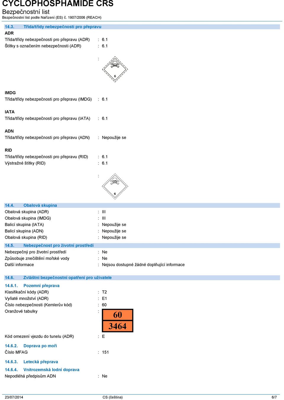 1 ADN Třída/třídy nebezpečnosti pro přepravu (ADN) RID Třída/třídy nebezpečnosti pro přepravu (RID) : 6.1 Výstražné štítky (RID) : 6.1 : 14.