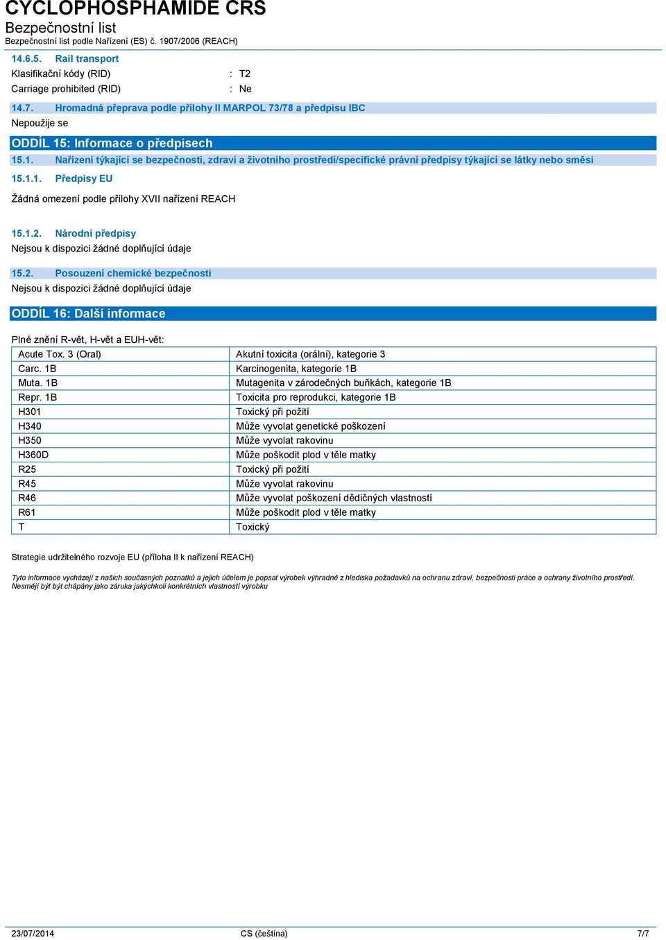 Národní předpisy 15.2. Posouzení chemické bezpečnosti ODDÍL 16: Další informace Plné znění R-vět, H-vět a EUH-vět: Acute Tox. 3 (Oral) Akutní toxicita (orální), kategorie 3 Carc. 1B Muta. 1B Repr.