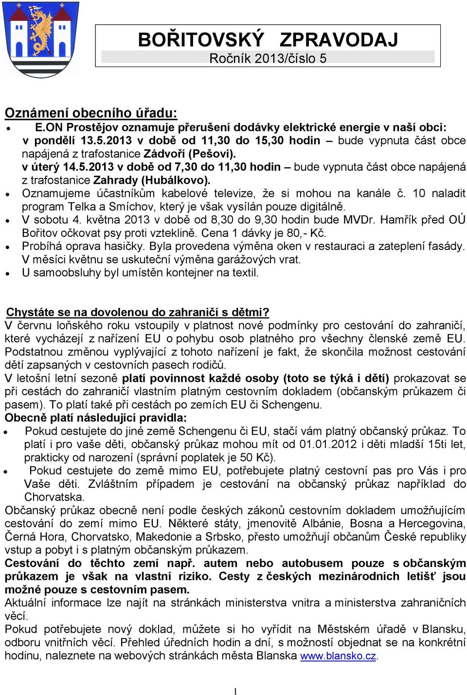 10 naladit program Telka a Smíchov, který je však vysílán pouze digitálně. V sobotu 4. května 2013 v době od 8,30 do 9,30 hodin bude MVDr. Hamřík před OÚ Bořitov očkovat psy proti vzteklině.