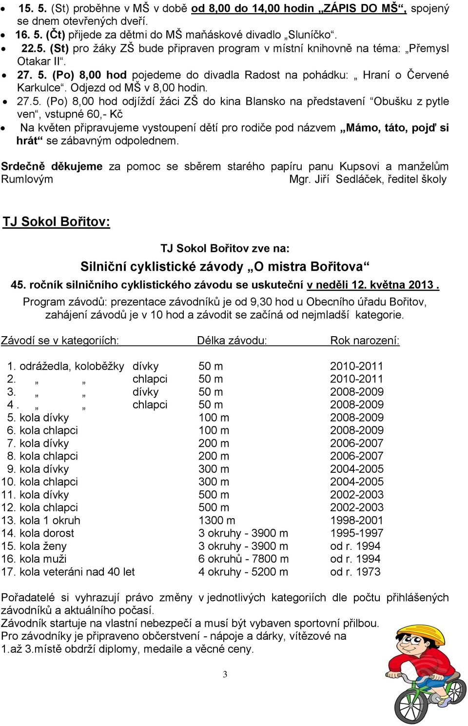 (Po) 8,00 hod pojedeme do divadla Radost na pohádku: Hraní o Červené Karkulce. Odjezd od MŠ v 8,00 hodin. 27.5.