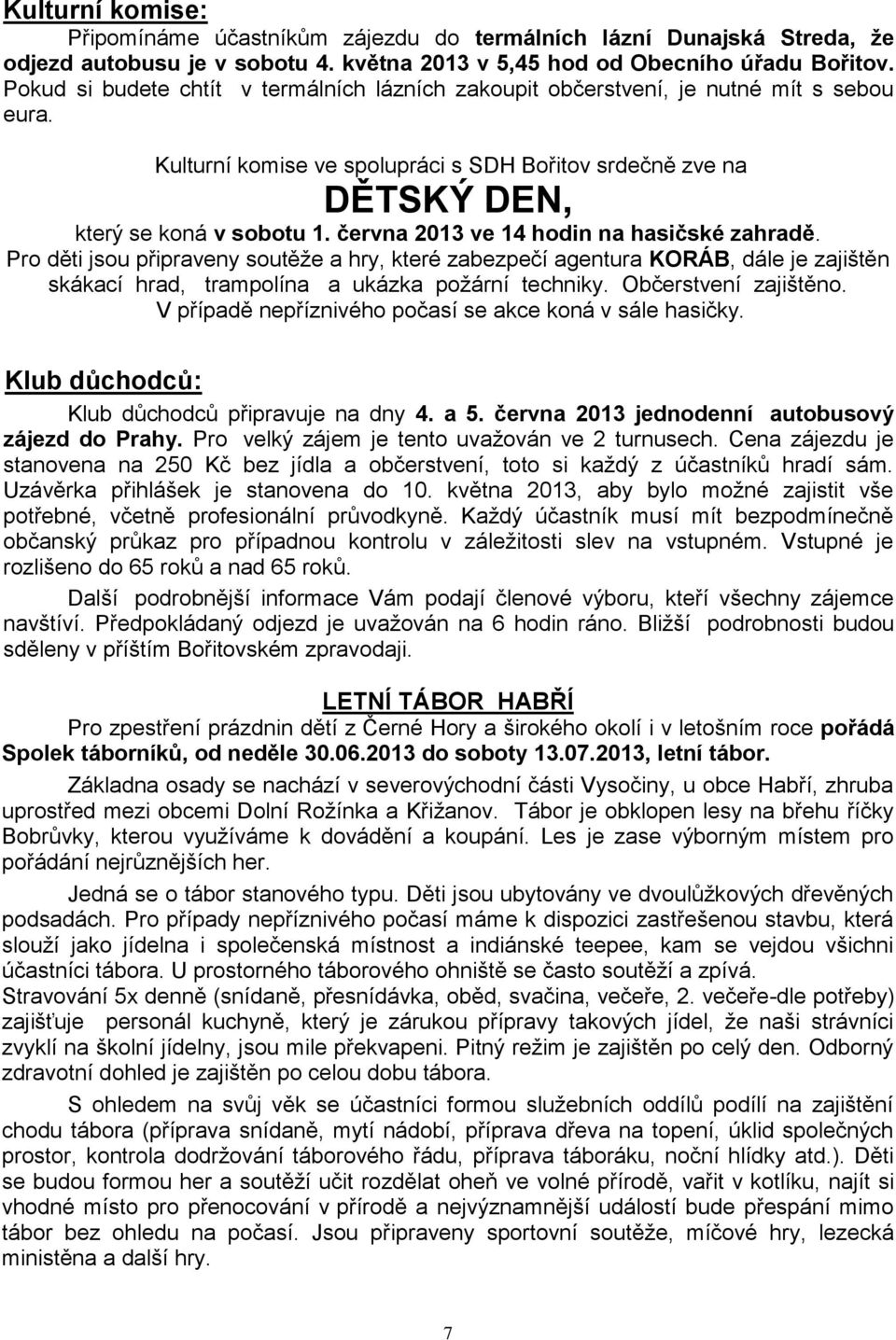 června 2013 ve 14 hodin na hasičské zahradě. Pro děti jsou připraveny soutěže a hry, které zabezpečí agentura KORÁB, dále je zajištěn skákací hrad, trampolína a ukázka požární techniky.