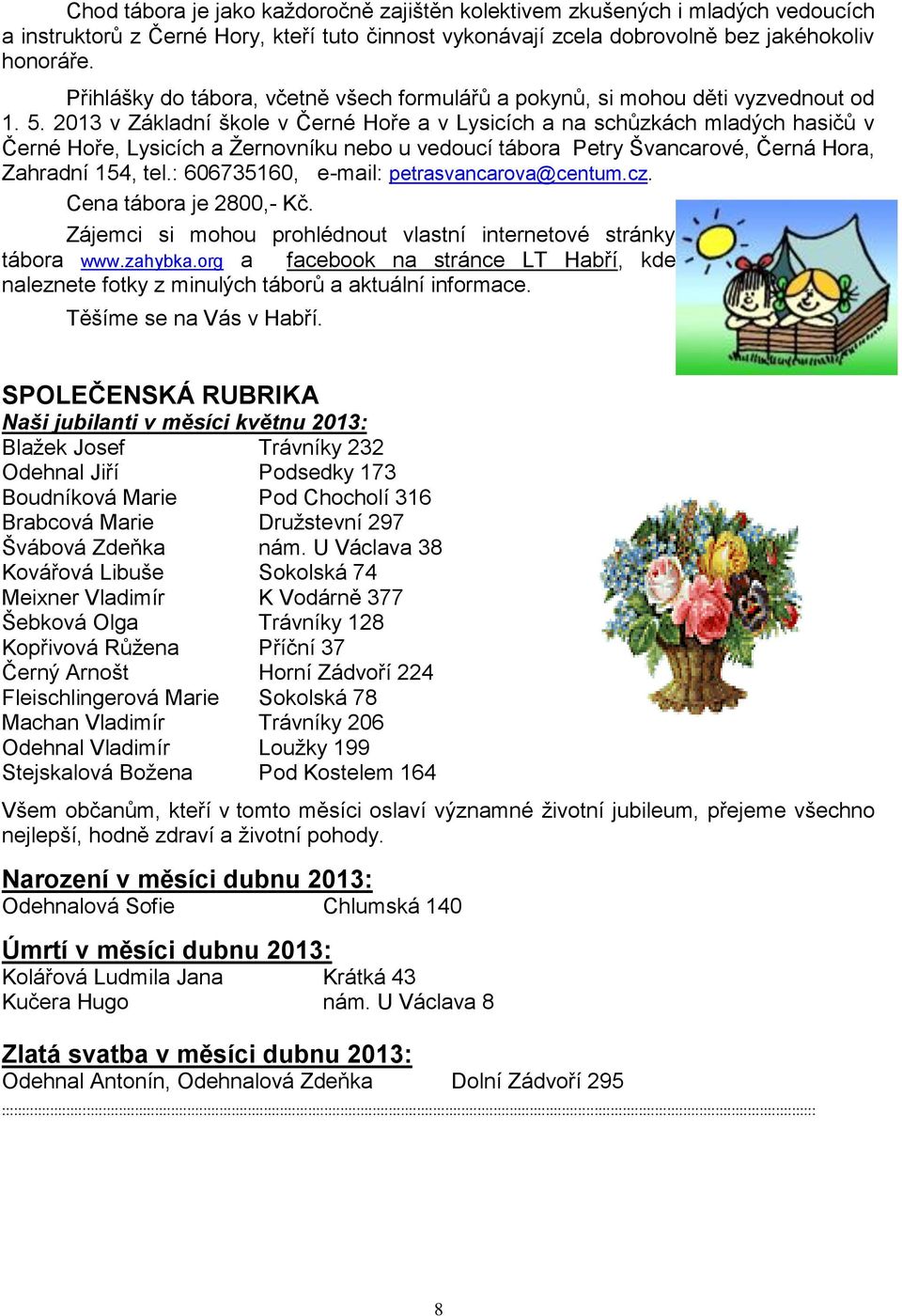 2013 v Základní škole v Černé Hoře a v Lysicích a na schůzkách mladých hasičů v Černé Hoře, Lysicích a Žernovníku nebo u vedoucí tábora Petry Švancarové, Černá Hora, Zahradní 154, tel.