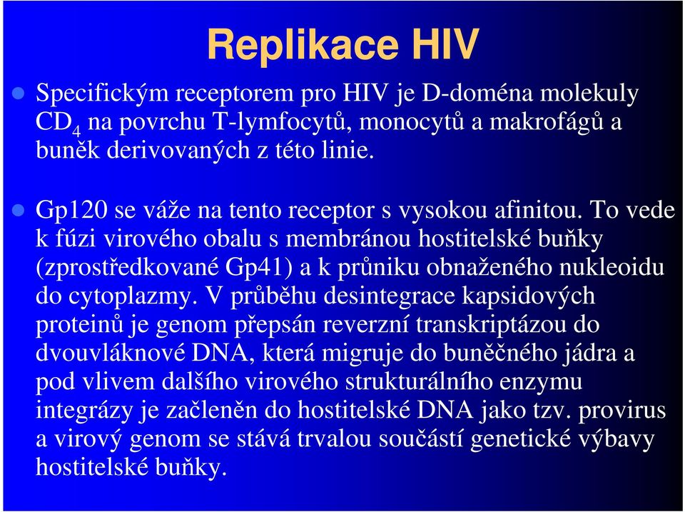 To vede k fúzi virového obalu s membránou hostitelské buňky (zprostředkované Gp41) a k průniku obnaženého nukleoidu do cytoplazmy.