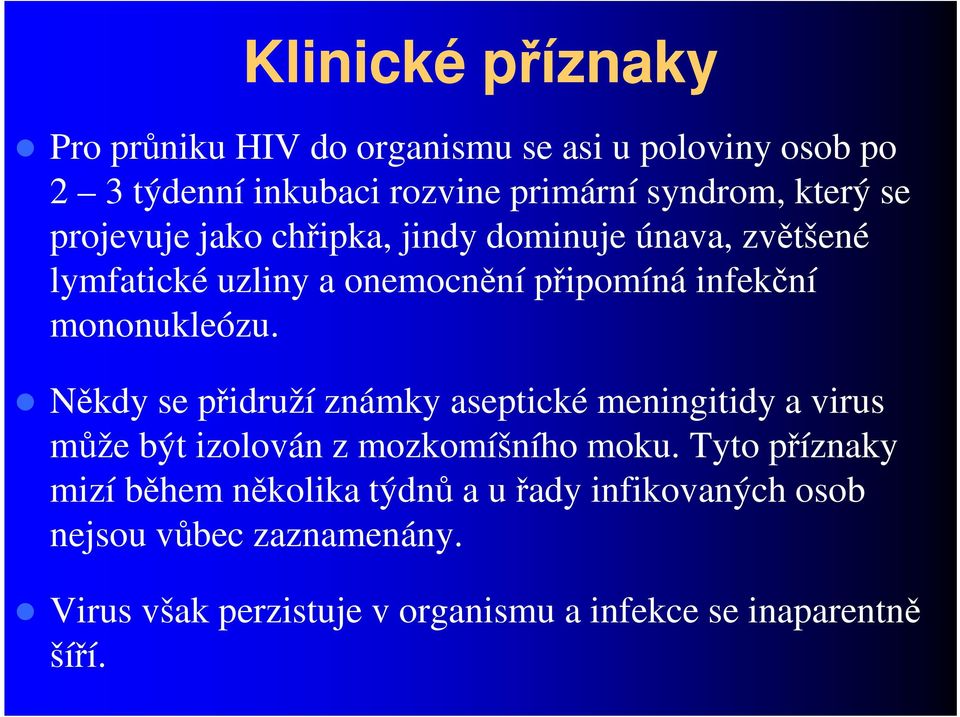 mononukleózu. Někdy se přidruží známky aseptické meningitidy a virus může být izolován z mozkomíšního moku.