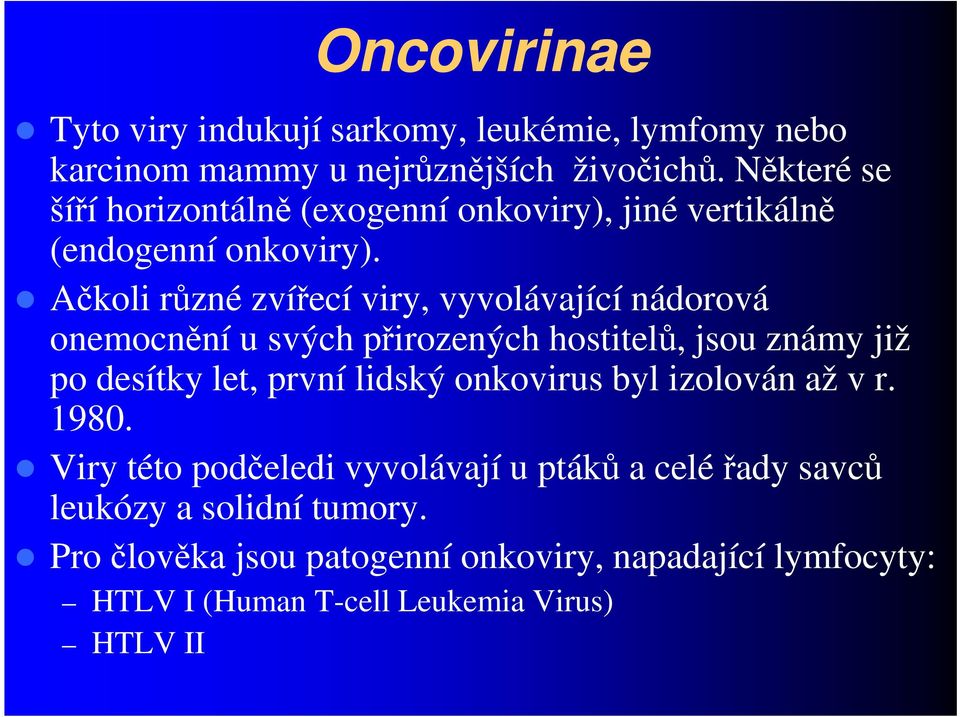 Ačkoli různé zvířecí viry, vyvolávající nádorová onemocnění u svých přirozených hostitelů, jsou známy již po desítky let, první lidský