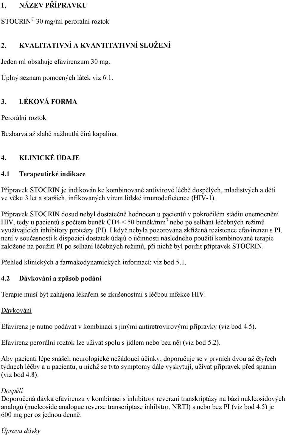 1 Terapeutické indikace Přípravek STOCRIN je indikován ke kombinované antivirové léčbě dospělých, mladistvých a dětí ve věku 3 let a starších, infikovaných virem lidské imunodeficience (HIV-1).