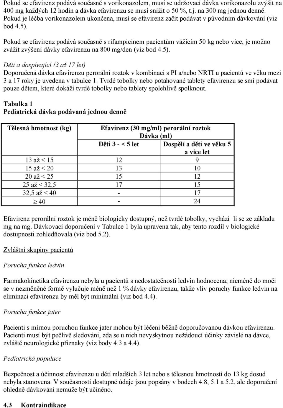 Pokud se efavirenz podává současně s rifampicinem pacientům vážícím 50 kg nebo více, je možno zvážit zvýšení dávky efavirenzu na 800 mg/den (viz bod 4.5).