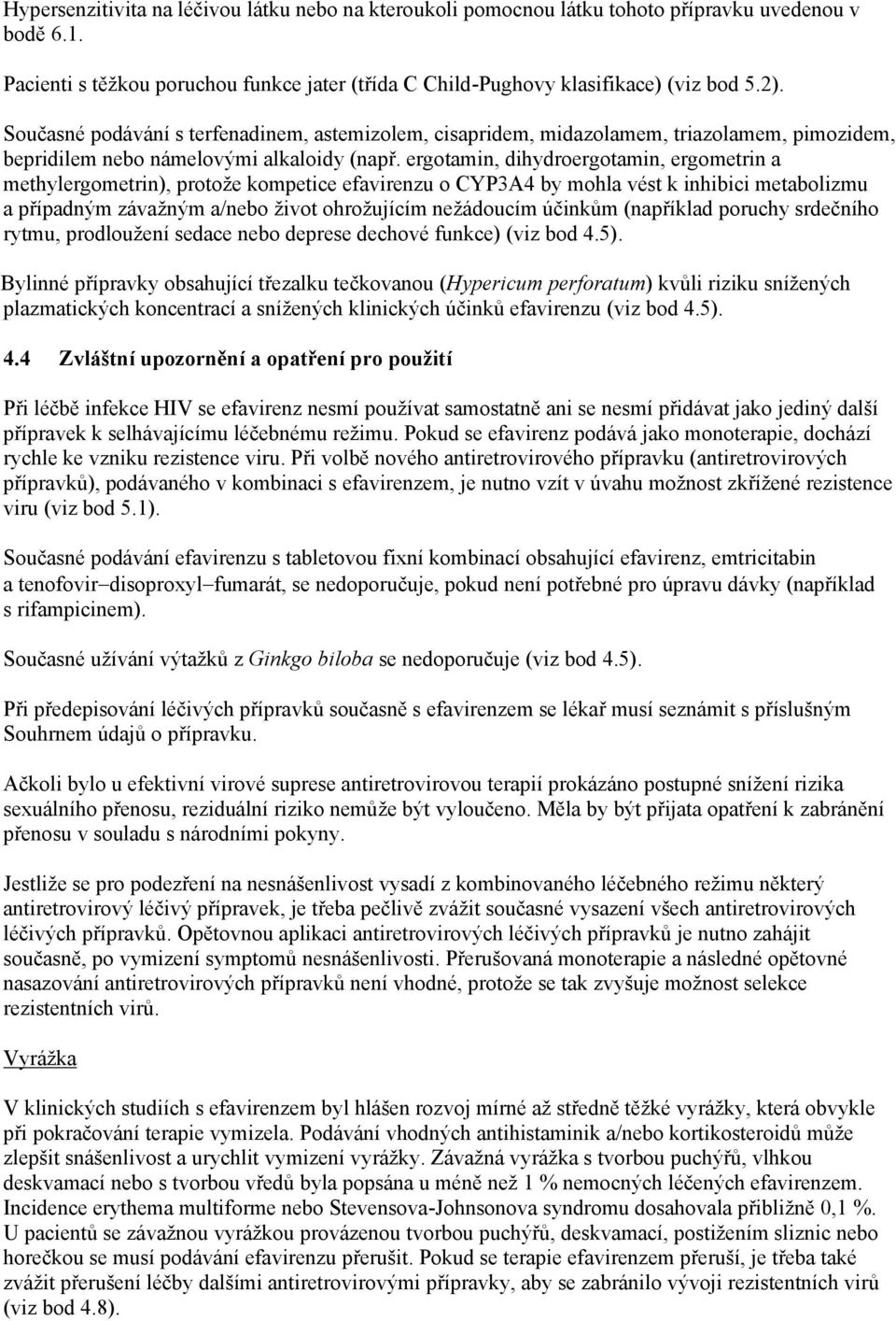 ergotamin, dihydroergotamin, ergometrin a methylergometrin), protože kompetice efavirenzu o CYP3A4 by mohla vést k inhibici metabolizmu a případným závažným a/nebo život ohrožujícím nežádoucím