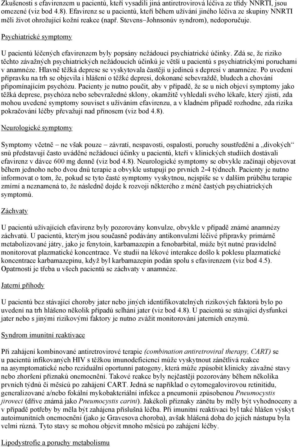 Psychiatrické symptomy U pacientů léčených efavirenzem byly popsány nežádoucí psychiatrické účinky.