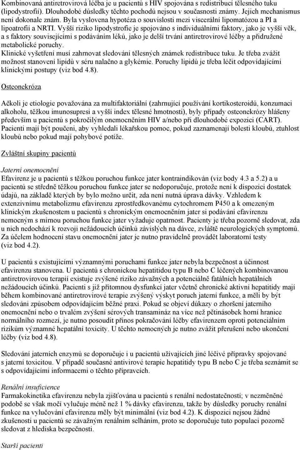 Vyšší riziko lipodystrofie je spojováno s individuálními faktory, jako je vyšší věk, a s faktory souvisejícími s podáváním léků, jako je delší trvání antiretrovirové léčby a přidružené metabolické