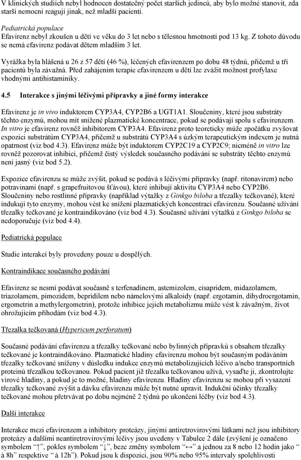 Vyrážka byla hlášená u 26 z 57 dětí (46 %), léčených efavirenzem po dobu 48 týdnů, přičemž u tří pacientů byla závažná.