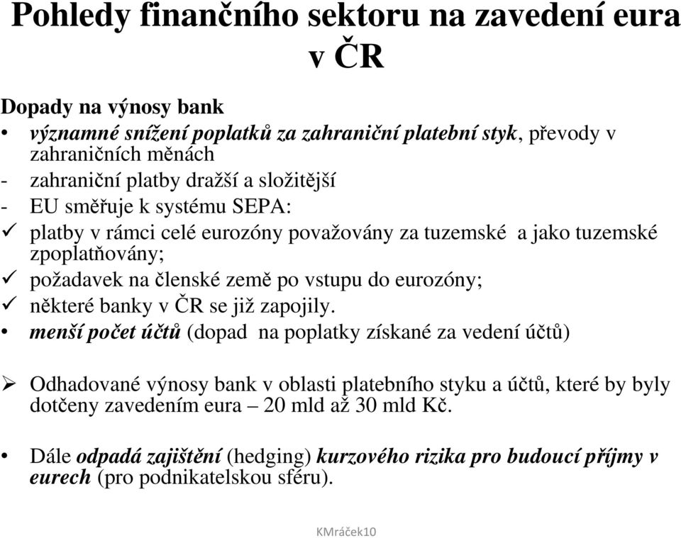vstupu do eurozóny; některé banky v ČR se již zapojily.