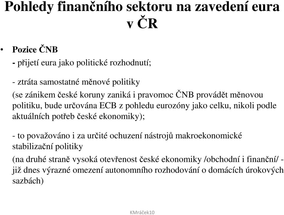 nikoli podle aktuálních potřeb české ekonomiky); - to považováno i za určité ochuzení nástrojů makroekonomické stabilizační politiky (na