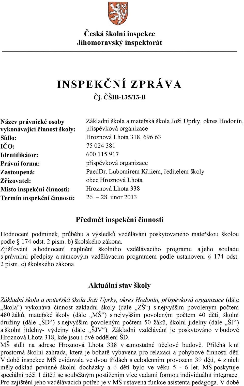 Identifikátor: 600 115 917 Právní forma: příspěvková organizace Zastoupená: PaedDr.