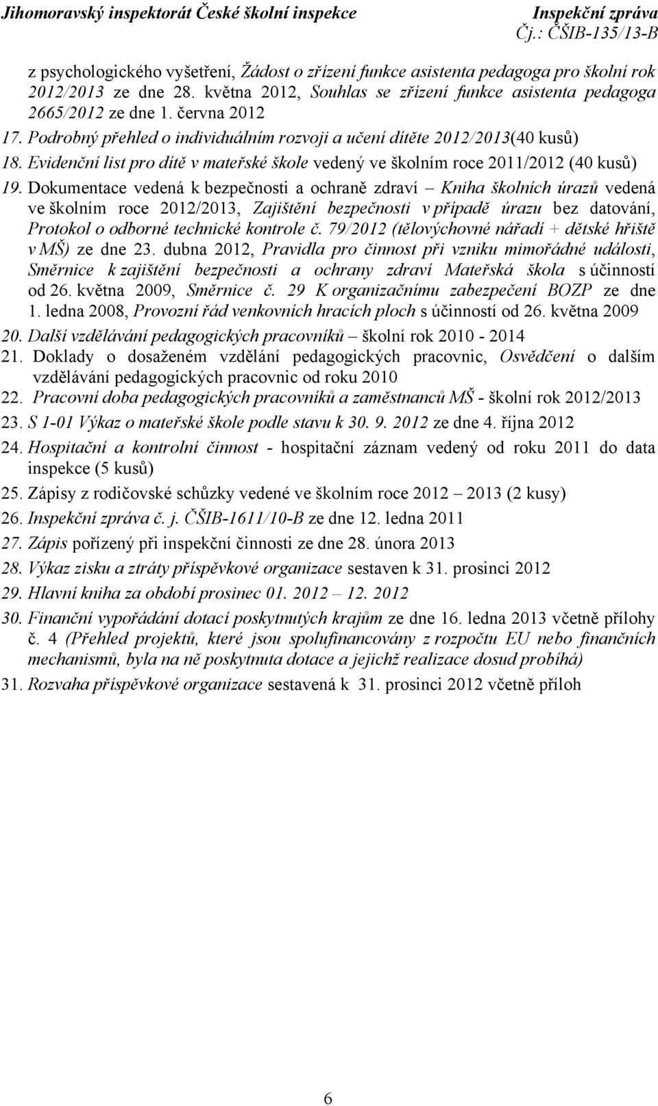 Dokumentace vedená k bezpečnosti a ochraně zdraví Kniha školních úrazů vedená ve školním roce 2012/2013, Zajištění bezpečnosti v případě úrazu bez datování, Protokol o odborné technické kontrole č.