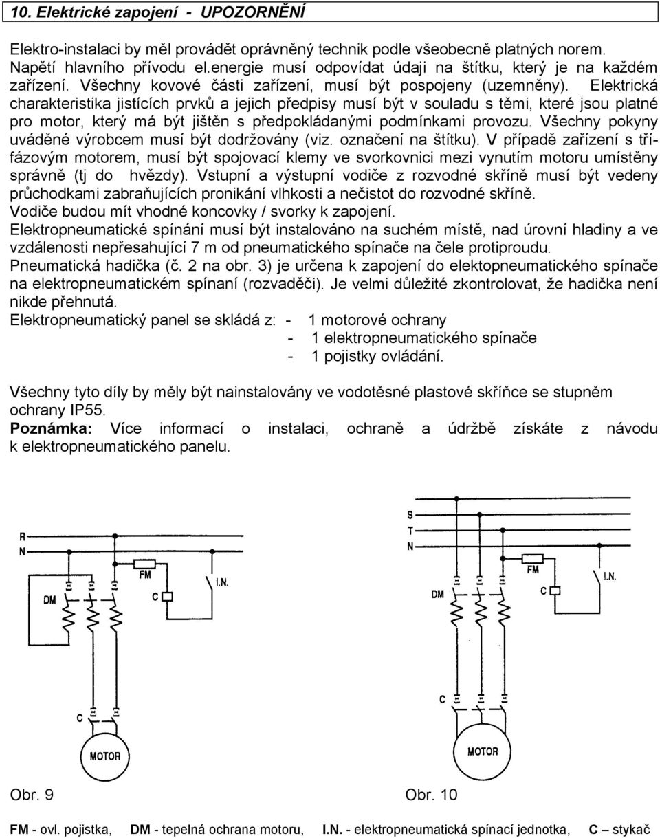 Elektrická charakteristika jistících prvků a jejich předpisy musí být v souladu s těmi, které jsou platné pro motor, který má být jištěn s předpokládanými podmínkami provozu.