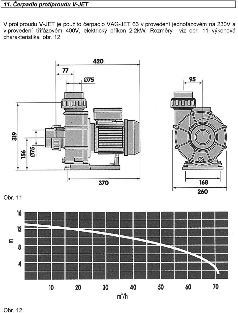 230V a v provedení třífázovém 400V, elektrický příkon 2,2kW.