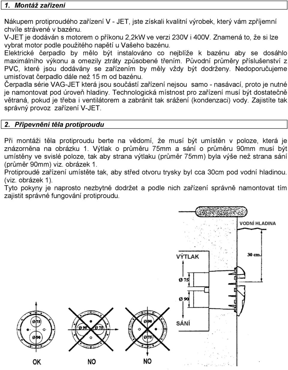 Elektrické čerpadlo by mělo být instalováno co nejblíže k bazénu aby se dosáhlo maximálního výkonu a omezily ztráty způsobené třením.