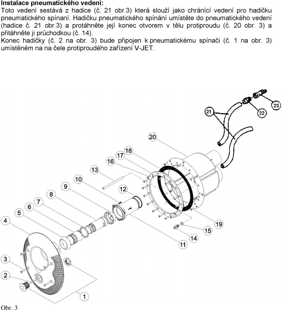 Hadičku pneumatického spínání umístěte do pneumatického vedení (hadice č. 21 obr.