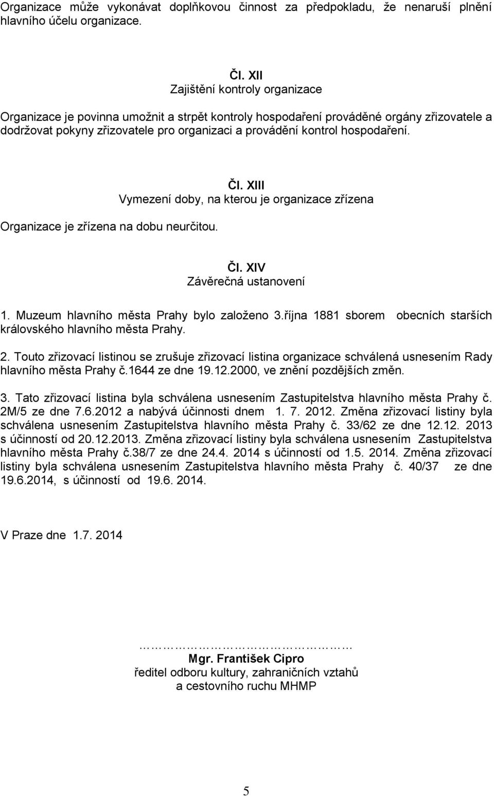 hospodaření. Organizace je zřízena na dobu neurčitou. Čl. XIII Vymezení doby, na kterou je organizace zřízena Čl. XIV Závěrečná ustanovení 1. Muzeum hlavního města Prahy bylo založeno 3.