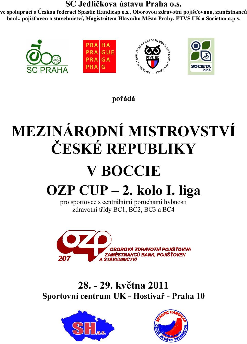 ve spolupráci s Českou federací Spastic Handicap o.s., Oborovou zdravotní pojišťovnou, zaměstnanců bank,