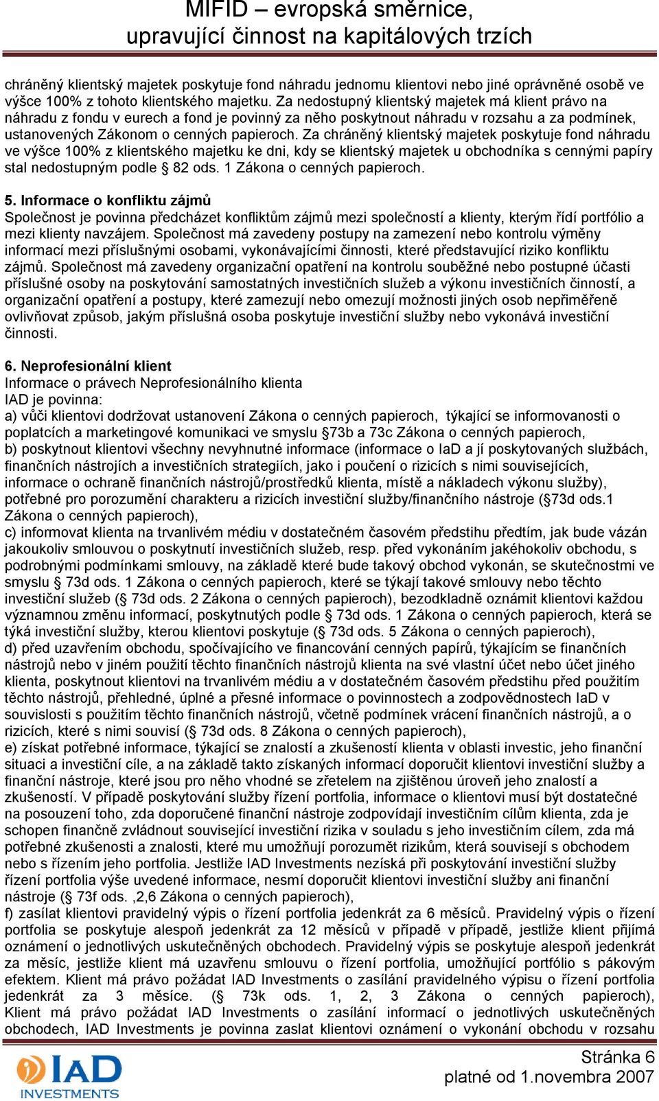 Za chráněný klientský majetek poskytuje fond náhradu ve výšce 100% z klientského majetku ke dni, kdy se klientský majetek u obchodníka s cennými papíry stal nedostupným podle 82 ods.