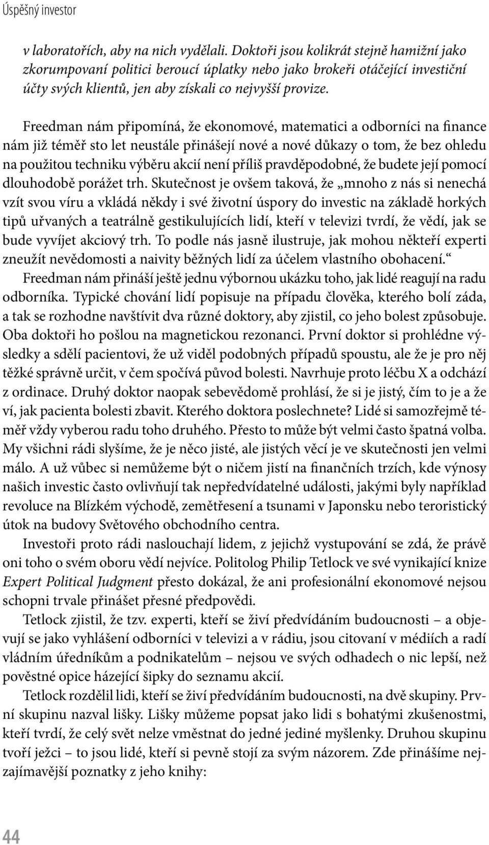 Freedman nám připomíná, že ekonomové, matematici a odborníci na finance nám již téměř sto let neustále přinášejí nové a nové důkazy o tom, že bez ohledu na použitou techniku výběru akcií není příliš