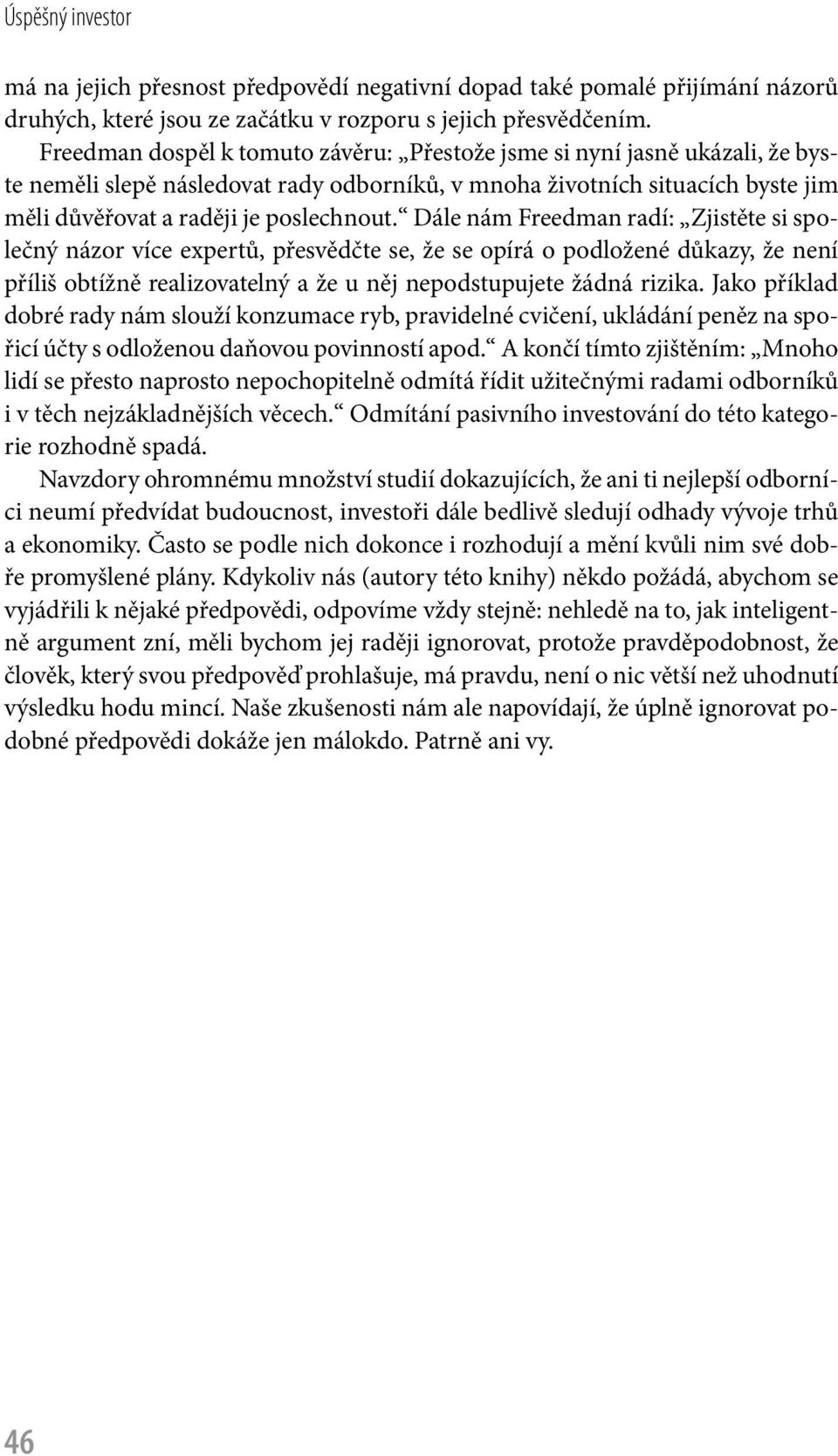 Dále nám Freedman radí: Zjistěte si společný názor více expertů, přesvědčte se, že se opírá o podložené důkazy, že není příliš obtížně realizovatelný a že u něj nepodstupujete žádná rizika.