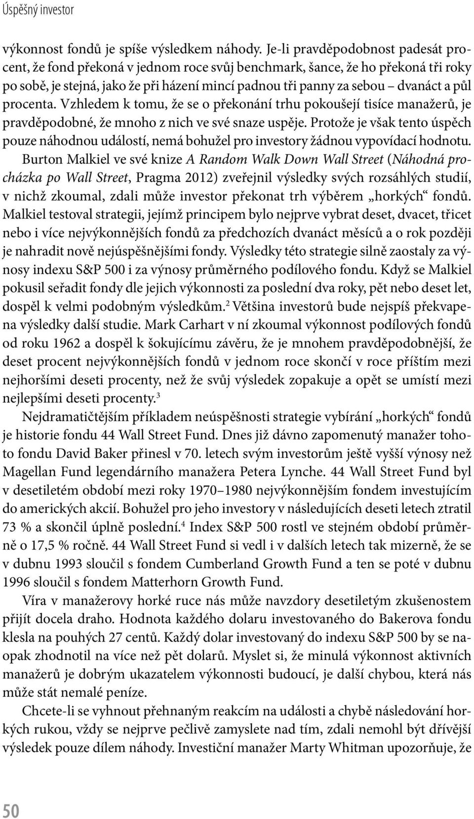 procenta. Vzhledem k tomu, že se o překonání trhu pokoušejí tisíce manažerů, je pravděpodobné, že mnoho z nich ve své snaze uspěje.