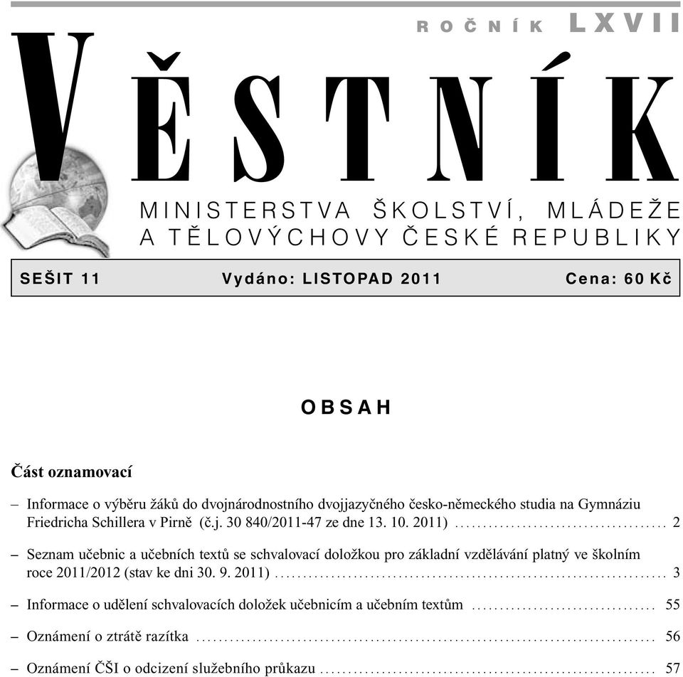 ..................................... 2 Seznam učebnic a učebních textů se schvalovací doložkou pro základní vzdělávání platný ve školním roce 2011/2012 (stav ke dni 30. 9. 2011).