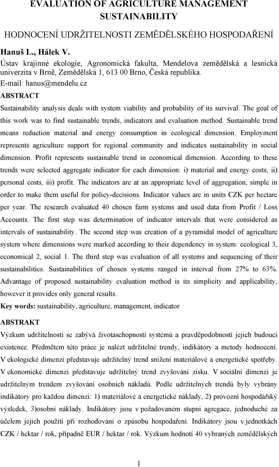 cz ABSTRACT Sustainability analysis deals with system viability and probability of its survival. The goal of this work was to find sustainable trends, indicators and evaluation method.